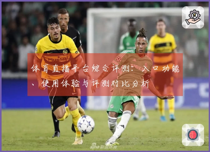 体育直播平台综合评测：入口功能、使用体验与评测对比分析