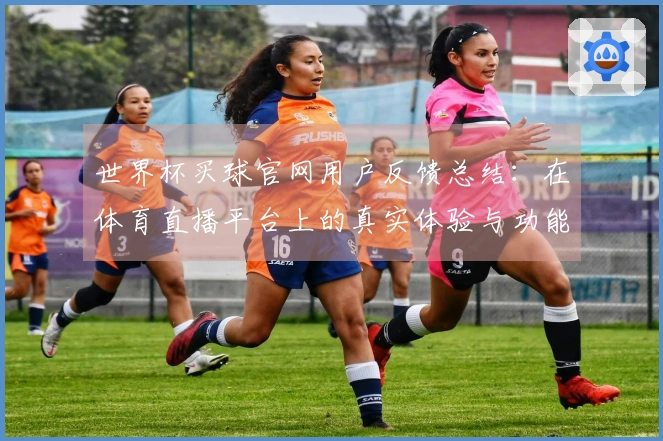 世界杯买球官网用户反馈总结：在体育直播平台上的真实体验与功能评测