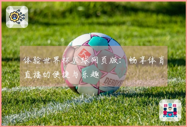体验世界杯买球网页版：畅享体育直播的便捷与乐趣