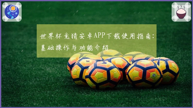 世界杯竞猜安卓APP下载使用指南：基础操作与功能介绍